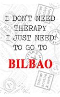 I Don't Need Therapy I Just Need To Go To Bilbao: 6x9" Dot Bullet Travel Stamps Notebook/Journal Funny Gift Idea For Travellers, Explorers, Backpackers, Campers, Tourists, Holiday Memory Book
