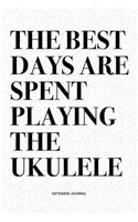 The Best Days Are Spent Playing The Ukulele: A 6x9 Inch Diary Notebook Journal With A Bold Text Font Slogan On A Matte Cover and 120 Blank Lined Pages Makes A Great Alternative To A Card