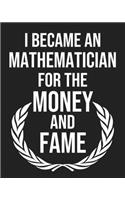 I became a Mathematician for the Money and Fame