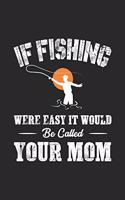 If Fishing Were Easy It Would Be Called Your Mom: My Prayer Journal, Diary Or Notebook For Ice Fishing, Catching Fish, Go Fishing Lover. 120 Story Paper Pages. 6 in x 9 in Cover.