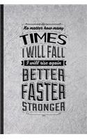 No Matter How Many Times I Will Fall I Will Rise Again Better Faster Stronger