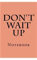 Don't Wait Up: Notebook
