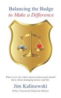 Balancing the Badge to Make a Difference: What every law enforcement professional should know about managing money and life.