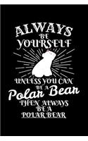 Always Be Yourself Unless You Can Be a Polar Bear Then Always Be a Polar Bear: Blank Lined Journal to Write in - Ruled Writing Notebook