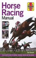 Horse Racing Manual: The In-Depth Guide to Owning, Training, Racing and Following