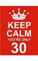 Keep Calm You're Only 30: Large Red Notebook/Journal for Writing 100 Pages, 30th Birthday Gift for Men and Women