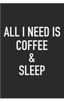 All I Need Is Coffee and Sleep: A 6x9 Inch Matte Softcover Journal Notebook with 120 Blank Lined Pages and a Funny Caffeine Loving Cover Slogan