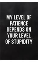 My Level of Patience Depends on Your Level of Stupidity: Blank Lined Notebook to Write in for Notes, to Do Lists, Notepad, Journal