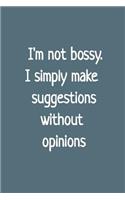 I'm Not Bossy. I Simply Make Suggestions Without Opinions: Blank Lined Notebook