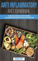 Anti Inflammatory Diet Cookbook: The Book of Easy, Delicious and Tasty Recipes for Beginners, for Establishing New Eating Habits Based on Good Meals and Delicious Recipes