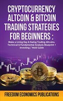 Cryptocurrency, Altcoin & Bitcoin Trading Strategies For Beginners: Make a Living Day & Swing Trading AltCoins, Technical & Fundamental Analysis Blueprint + Investing/Hold Guide