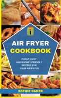 Air Fryer Cookbook: Cheap, Easy And Budget-Friendly Recipes for Your Air Fryer