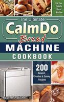 The Ultimate CalmDo Bread Machine Cookbook: 200 Newest, Creative & Savory Recipes for Your CalmDo Bread Machine