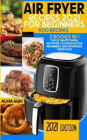 Air Fryer Recipes 2021 for Beginners: 2 Books in 1: The Ultimate Guide, Air Fryer Cookbook for Beginners and Advanced Users 2021, Air Fryer Cookbook for Beginners 2021 (500 recipes) Air 