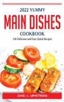 2022 YUMMY MAIN DISHES COOKBOOK: 120 DEL