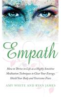 Empath: How to Thrive in Life as a Highly Sensitive - Meditation Techniques to Clear Your Energy, Shield Your Body and Overcome Fears (Empath Series) (Volum
