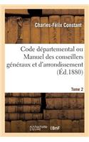Code Départemental Ou Manuel Des Conseillers Généraux Et d'Arrondissement. Tome 2: (Generalites)