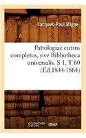 Patrologiae Cursus Completus, Sive Bibliotheca Universalis. S 1, T 60 (Éd.1844-1864)