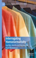 Interrogating Homonormativity: Gay Men, Identity and Everyday Life
