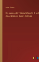 Ausgang der Regierung Rudolfs II. und die Anfänge des Kaisers Matthias