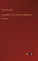 Lizzy Glenn; Or, The Trials of a Seamstress