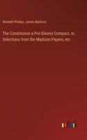 The Constitution a Pro-Slavery Compact, or, Selections from the Madison Papers, etc.