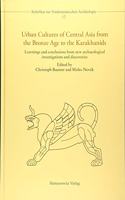 Urban Cultures of Central Asia from the Bronze Age to the Karakhanids: Learnings and Conclusions from New Archaeological Investigations and Discoveries. Proceedings of the First International Congress on Central Asian A