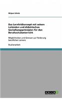 Das Lernfeldkonzept mit seinen Leitzielen und didaktischen Gestaltungsprinzipien für den Berufsschulunterricht: Möglichkeiten und Grenzen zur Förderung beruflichen Lernens(German)
