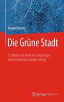 Die Grüne Stadt: Stadtnatur ALS Ideal, Leistungsträger Und Konzept Für Stadtgestaltung