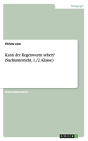 Kann der Regenwurm sehen? (Sachunterricht, 1./2. Klasse): (German)