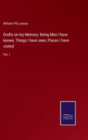 Drafts on my Memory: Being Men I have known, Things I have seen, Places I have visited: Vol. I