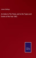 An Index to The Times, and to the Topics and Events of the Year 1863