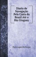 Diario de Navegação Pela Costa do Brazil Até o Rio Uruguay (De 1530 a 1532) Acompanhada de Varios Documentos e Notas