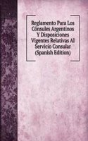 Reglamento Para Los Consules Argentinos Y Disposiciones Vigentes Relativas Al Servicio Consular (Spanish Edition)