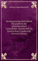 Rechtsgutachten betreffend Steuerpflicht der schweizerischen Centralbahn-Gesellschaft im Kanton Basel-Landschaft (German Edition)