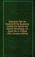 Diskussion Uber Die Denkschrift Der Regierung: Studien Zur Reform Der Inneren Verwaltung: (25. Janner Bis 22. Februar 1905.) (German Edition)