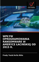 Wplyw Oprogramowania Ransomware W Ameryce LaciNskiej Od 2015 R.