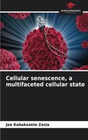 Cellular senescence, a multifaceted cellular state