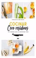 Cocinar cero residuos / Cook with Zero Waste: 100 Recetas Que Lo Aprovechan Todo