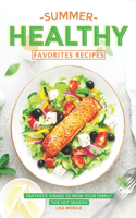 Summer Healthy Favorites Recipes: Fantastic Dishes to Wow Your Family This Hot Season