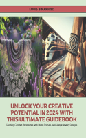 Unlock Your Creative Potential in 2024 with this Ultimate Guidebook: Dazzling Crochet Accessories with Hats, Scarves, and Unique Jewelry Designs