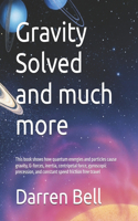 Gravity Solved and much more: This book shows how quantum energies and particles cause gravity, G-forces, inertia, centripetal force, gyroscopic precession, and constant speed fr