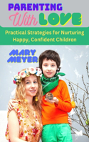 Parenting with Love: Practical Strategies for Nurturing Happy, Confident Children