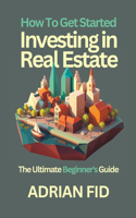 How to Get Started Investing in Real Estate: The Ultimate Beginner's Guide