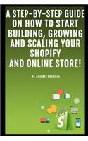 Step-by-Step Guide On How To Start Building, Growing and Scaling Your Shopify and Online Store!