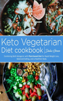 Keto Vegetarian Cookbook: Combining Both Ketogenic with Plant-based Diet for Rapid Weight Loss, Balanced Eatting, and a Healthier Body