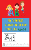 My Alphabet Activity Book For Toddlers Ages 3-6