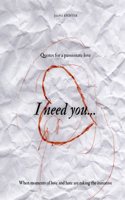 I need you...: Quotes for a passionate love. When moments of love and hate are taking the initiative.