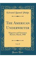 The American Underwriter, Vol. 29: Magazine and Insurance Review; March, 1908 (Classic Reprint): Magazine and Insurance Review; March, 1908 (Classic Reprint)