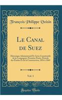 Le Canal de Suez, Vol. 1: Historique Administratif Et Actes Constitutifs de la Compagnie; Premiï¿½re Partie, Pï¿½riode Des ï¿½tudes Et de la Construction, 1854 ï¿½ 1869 (Classic Reprint)